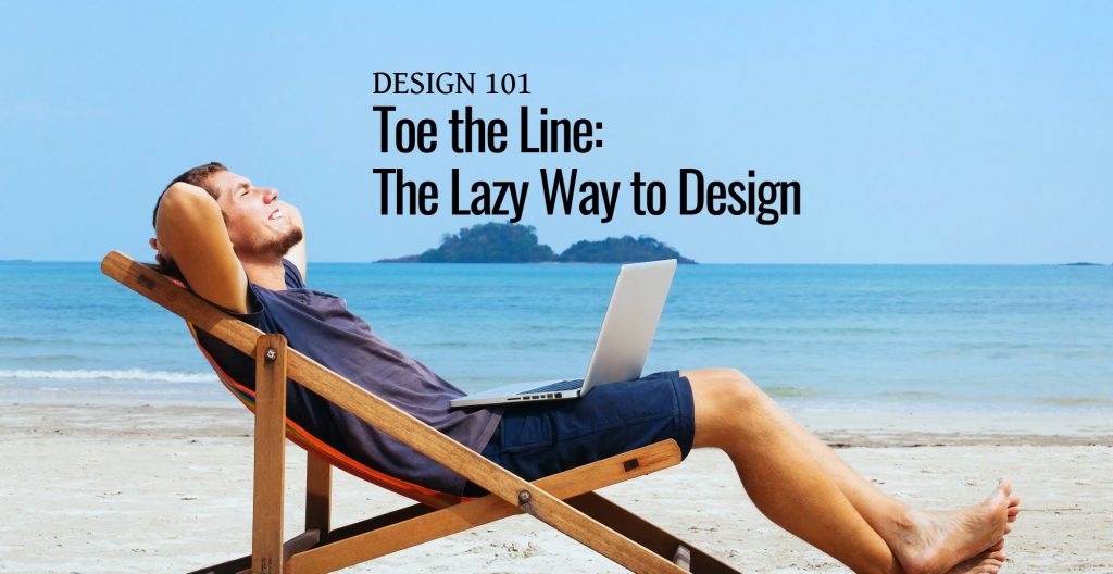 Design 101 Toe the Line The Lazy Way to Design