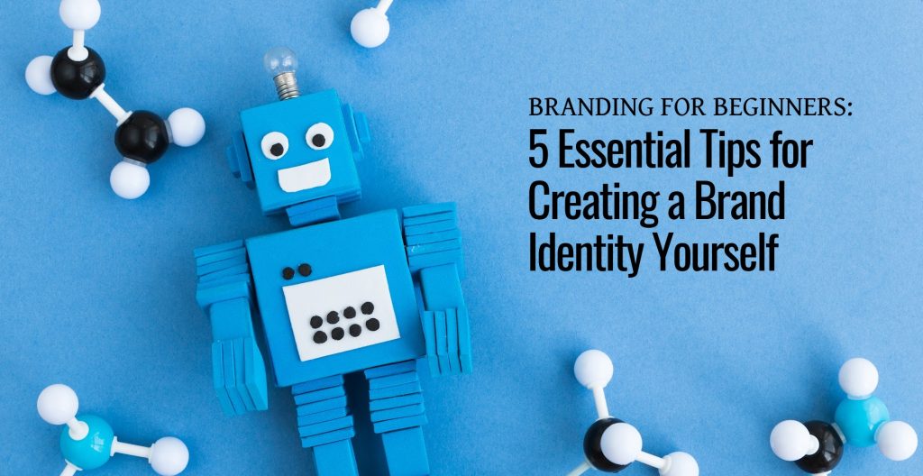 Branding for Beginners 5 Essential Tips for Creating a Brand Identity Yourself