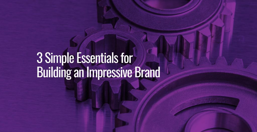 3 Simple Essentials for Building an Impressive Brand