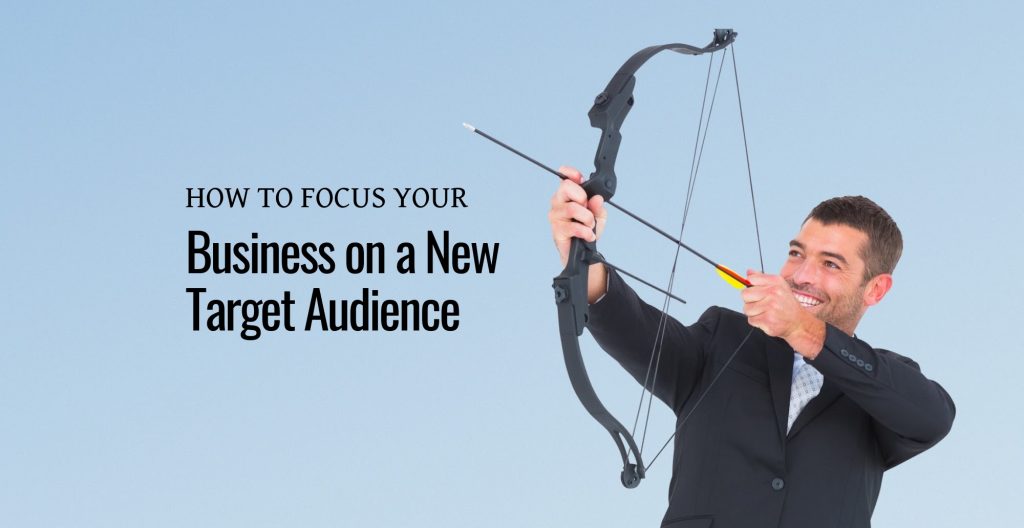 How to Focus Your Business on a New Target Audience