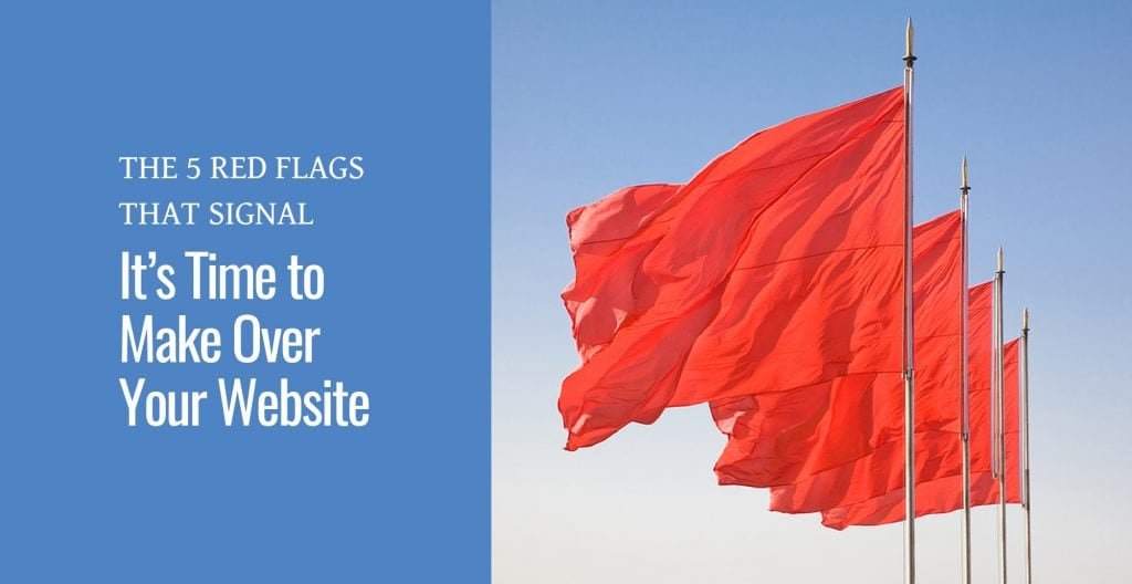 A close up of a flag and the text The 5 Red Flags That Signal It’s Time to Make Over Your Website